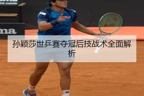 孙颖莎世乒赛夺冠后技战术全面解析